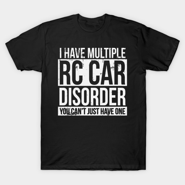 RC Car I Have Multiple RC Car Disorder You Can't Just Have One T-Shirt by pho702